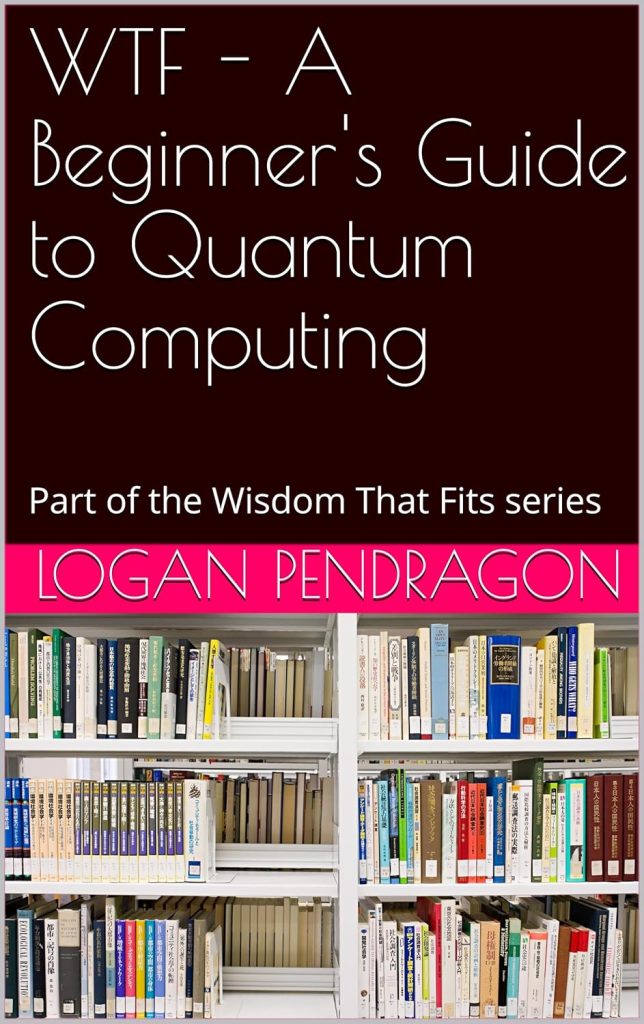 WTF – A Beginner’s Guide to Quantum Computing: Part of the Wisdom That Fits series (WTF – Wisdom That Fits)