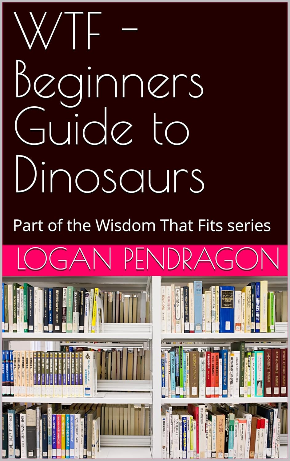 WTF – Beginners Guide to Dinosaurs: Part of the Wisdom That Fits series (WTF – Wisdom That Fits)